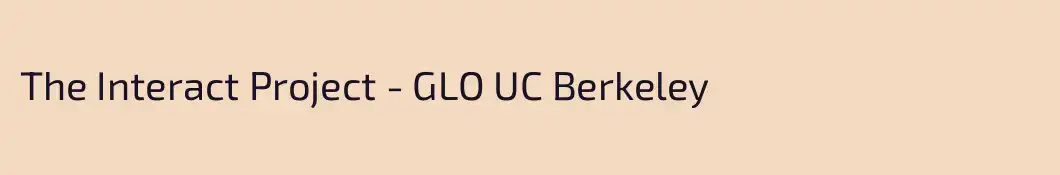 The Interact Project - GLO UC Berkeley